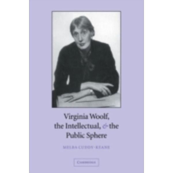 Virginia Woolf, the Intellectual, and the Public Sphere, Melba Cuddy-Keane