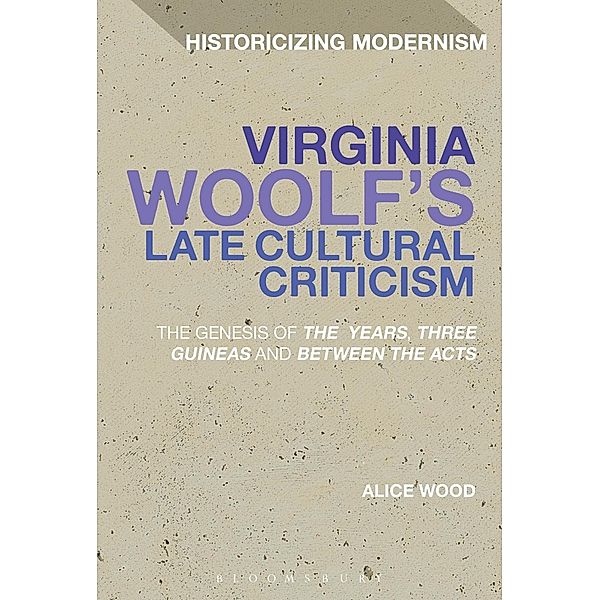 Virginia Woolf's Late Cultural Criticism / Historicizing Modernism, Alice Wood