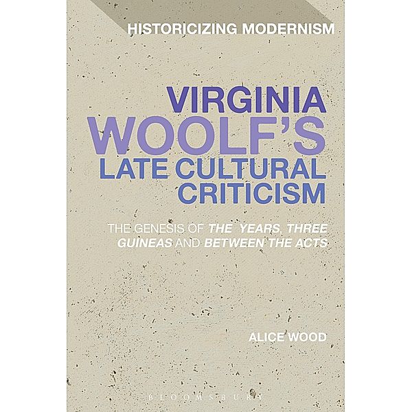 Virginia Woolf's Late Cultural Criticism / Historicizing Modernism, Alice Wood