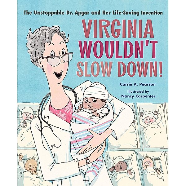 Virginia Wouldn't Slow Down!: The Unstoppable Dr. Apgar and Her Life-Saving Invention, Carrie A. Pearson