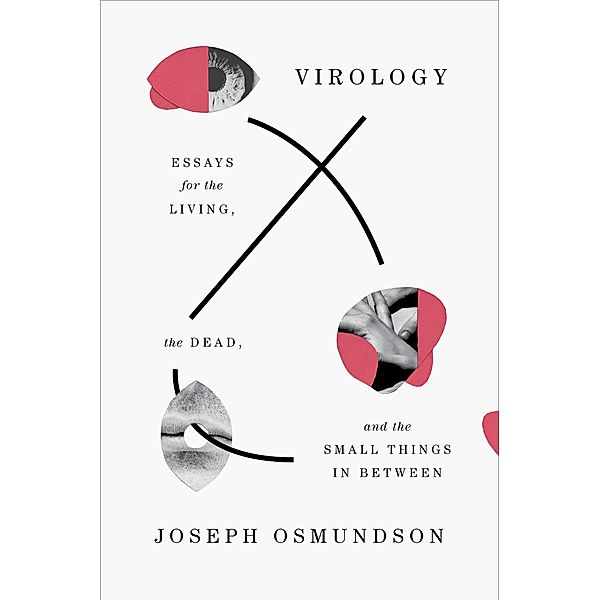 Virology: Essays for the Living, the Dead, and the Small Things in Between, Joseph Osmundson