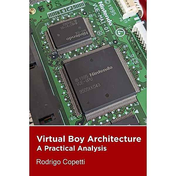 Virtual Boy Architecture (Architecture of Consoles: A Practical Analysis, #17) / Architecture of Consoles: A Practical Analysis, Rodrigo Copetti