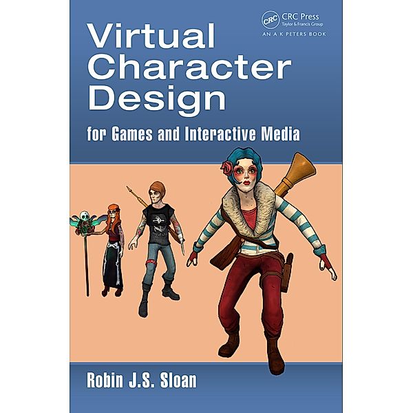 Virtual Character Design for Games and Interactive Media, Robin James Stuart Sloan