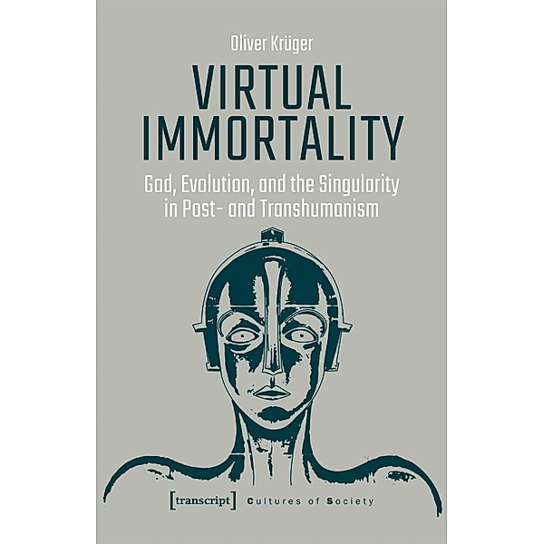 Virtual Immortality - God, Evolution, and the Singularity in Post- and Transhumanism / Kulturen der Gesellschaft Bd.41, Oliver Krüger