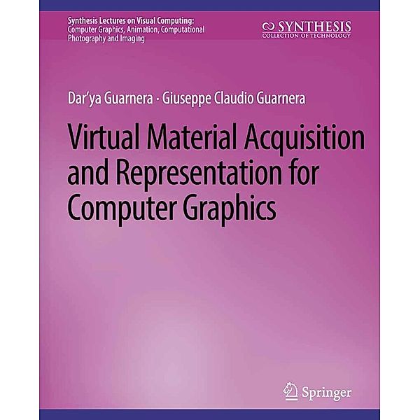 Virtual Material Acquisition and Representation for Computer Graphics / Synthesis Lectures on Visual Computing: Computer Graphics, Animation, Computational Photography and Imaging, Dar'ya Guarnera, Giuseppe Claudio Guarnera