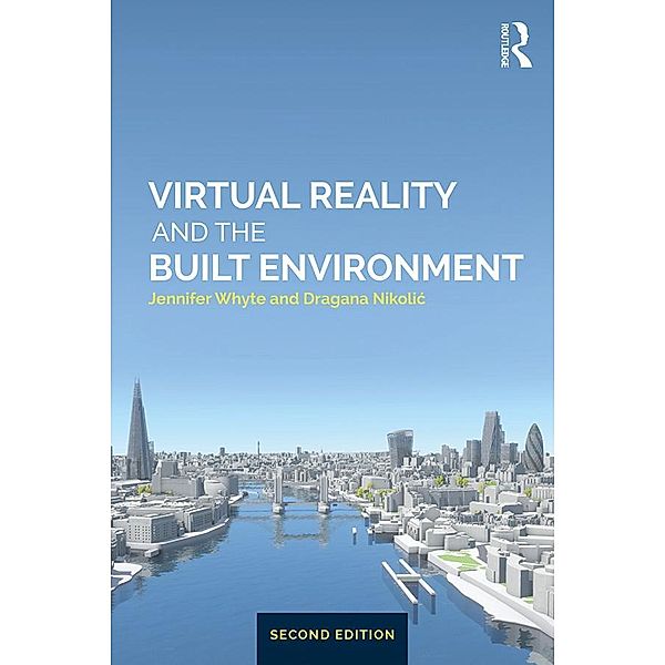 Virtual Reality and the Built Environment, Jennifer Whyte, Dragana Nikolic