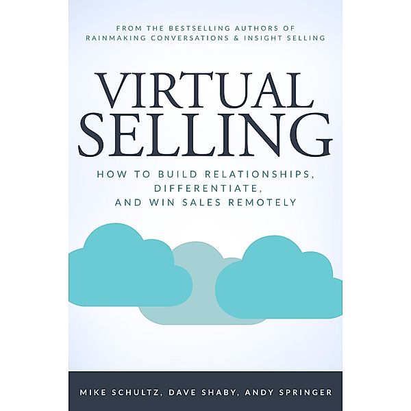 Virtual Selling: How to Build Relationships, Differentiate, and Win Sales Remotely, Mike Schultz, Dave Shaby, Andy Springer