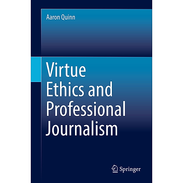Virtue Ethics and Professional Journalism, Aaron Quinn