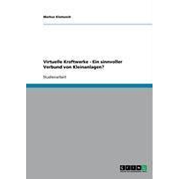 Virtuelle Kraftwerke - Ein sinnvoller Verbund von Kleinanlagen?, Markus Klemusch