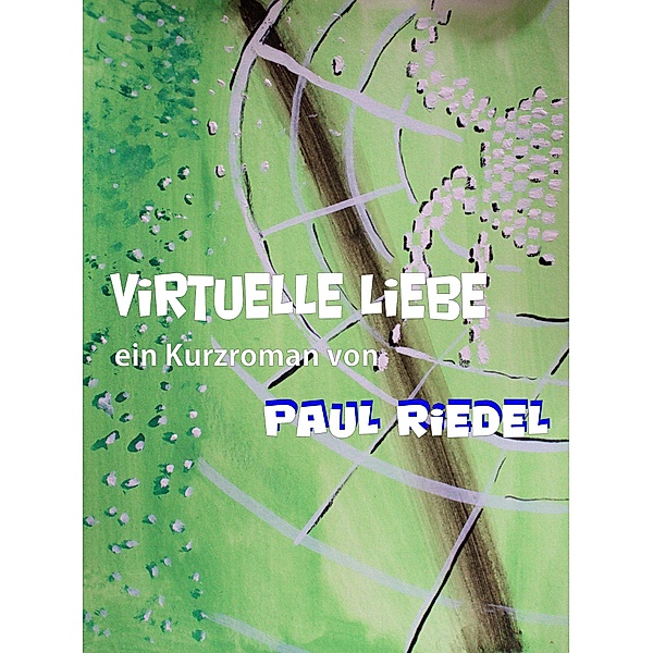 Virtuelle Liebe / Tal der gebrochene Puppen Bd.1, Paul Riedel