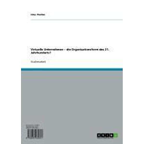 Virtuelle Unternehmen  - die Organisationsform des 21. Jahrhunderts?, Ellen Thießen