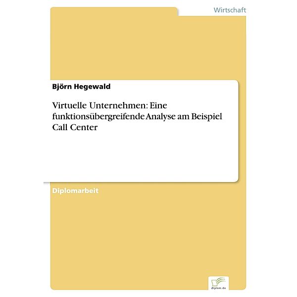 Virtuelle Unternehmen: Eine funktionsübergreifende Analyse am Beispiel Call Center, Björn Hegewald