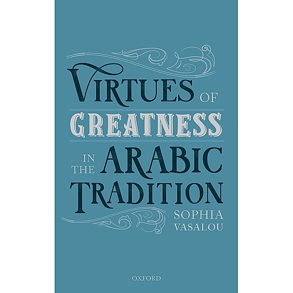 Virtues of Greatness in the Arabic Tradition, Sophia Vasalou