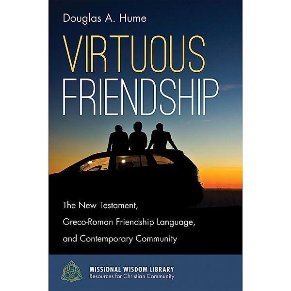 Virtuous Friendship / Missional Wisdom Library: Resources for Christian Community Bd.8, Douglas A. Hume