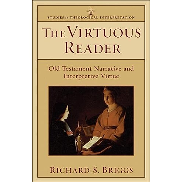Virtuous Reader (Studies in Theological Interpretation), Richard S. Briggs