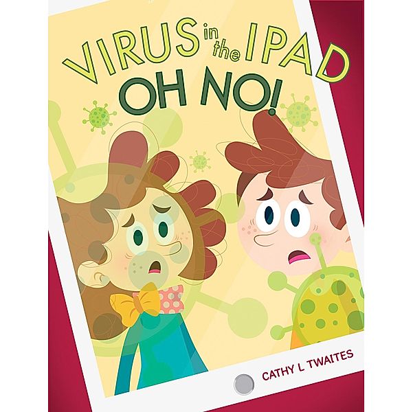 Virus in the iPad, Oh No! / Austin Macauley Publishers, Cathy L Twaites