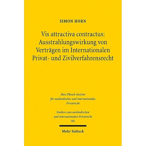 Vis attractiva contractus: Ausstrahlungswirkung von Verträgen im Internationalen Privat- und Zivilverfahrensrecht, Simon Horn