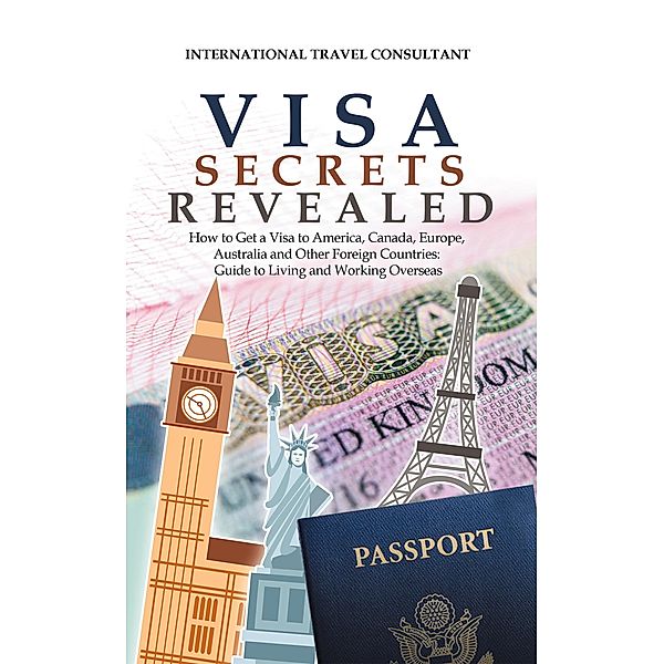 Visa Secrets Revealed, International Travel Consultant