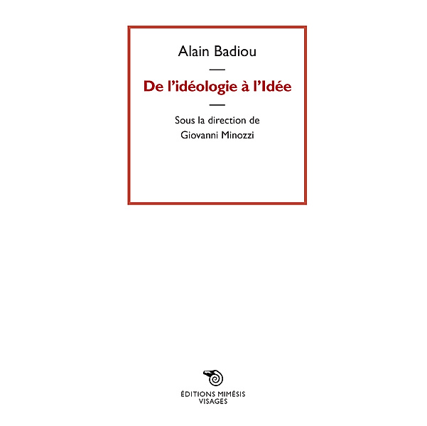 Visages: De l’idéologie à l’idée, Alain Badiou