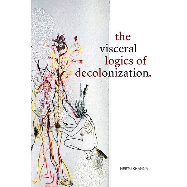 Visceral Logics of Decolonization, Khanna Neetu Khanna