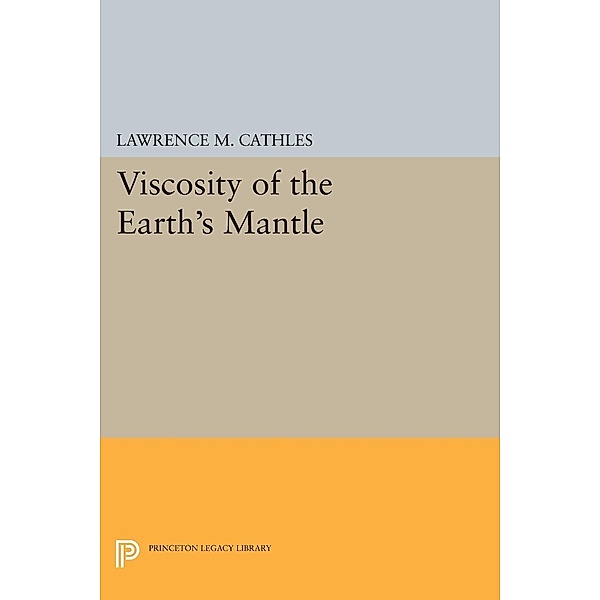 Viscosity of the Earth's Mantle / Princeton Legacy Library Bd.1362, Lawrence M. Cathles