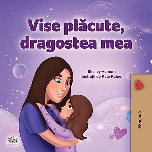 Vise placute, dragostea mea (Romanian Bedtime Collection) / Romanian Bedtime Collection, Shelley Admont, Kidkiddos Books