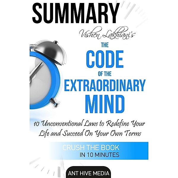 Vishen Lakhiani's The Code of the Extraordinary Mind:  10 Unconventional Laws to Redfine Your Life and Succeed On  Your Own Terms | Summary, AntHiveMedia