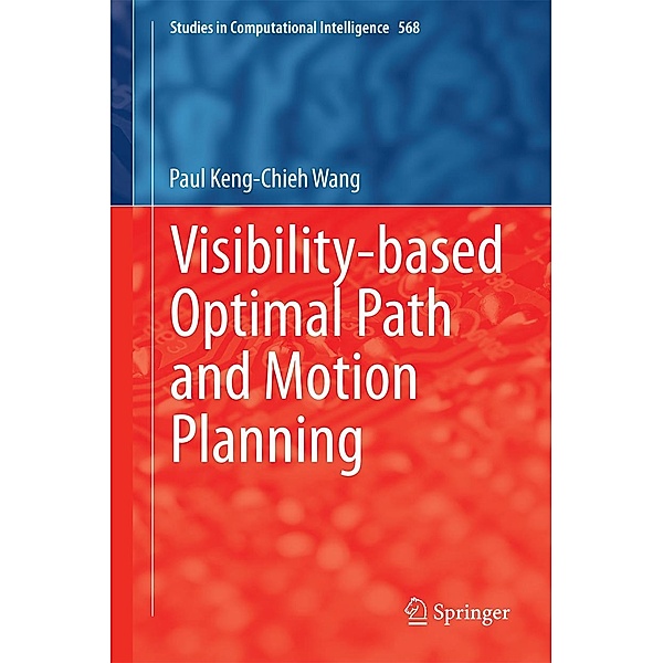 Visibility-based Optimal Path and Motion Planning / Studies in Computational Intelligence Bd.568, Paul Keng-Chieh Wang
