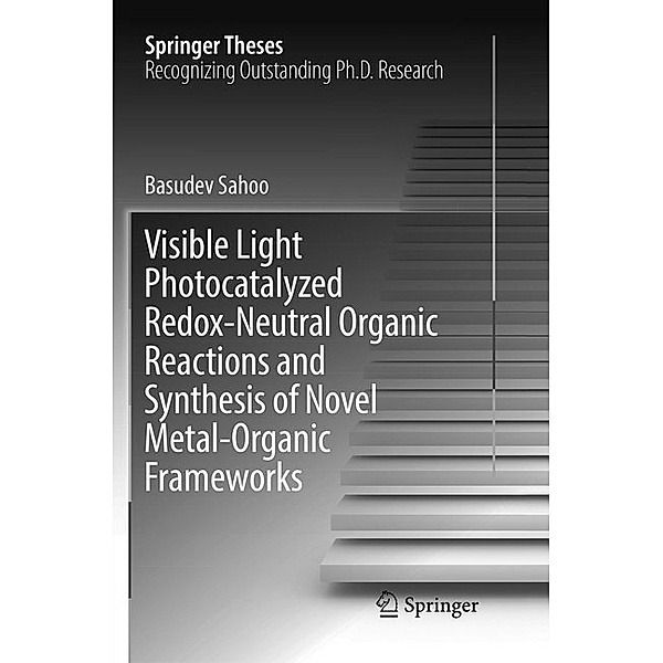 Visible Light Photocatalyzed Redox-Neutral Organic Reactions and Synthesis of Novel Metal-Organic Frameworks, Basudev Sahoo