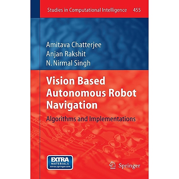 Vision Based Autonomous Robot Navigation / Studies in Computational Intelligence Bd.455, Amitava Chatterjee, Anjan Rakshit, N. Nirmal Singh