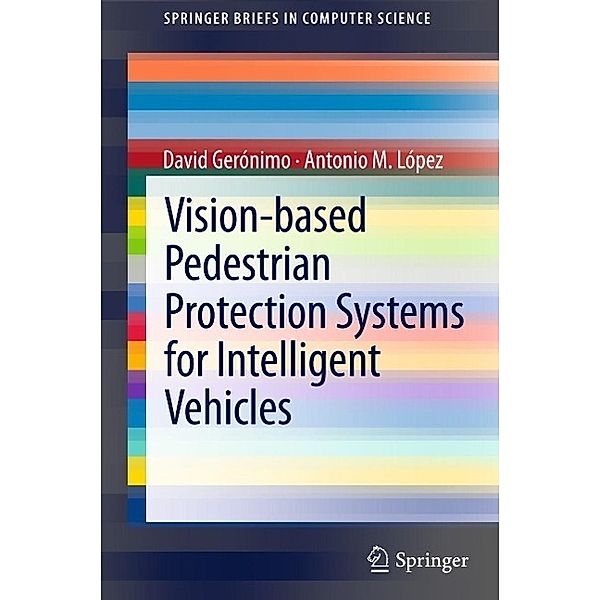 Vision-based Pedestrian Protection Systems for Intelligent Vehicles / SpringerBriefs in Computer Science, David Gerónimo, Antonio M. López