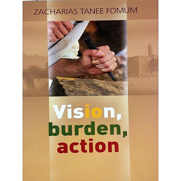 Vision, Burden, Action (Making Spiritual Progress, #4) / Making Spiritual Progress, Zacharias Tanee Fomum