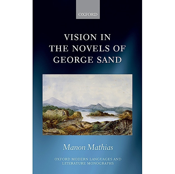 Vision in the Novels of George Sand / Oxford Modern Languages and Literature Monographs, Manon Mathias