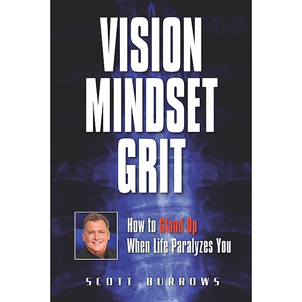 Vision Mindset Grit: How To Stand Up When Life Paralyzes You, Scott Burrows