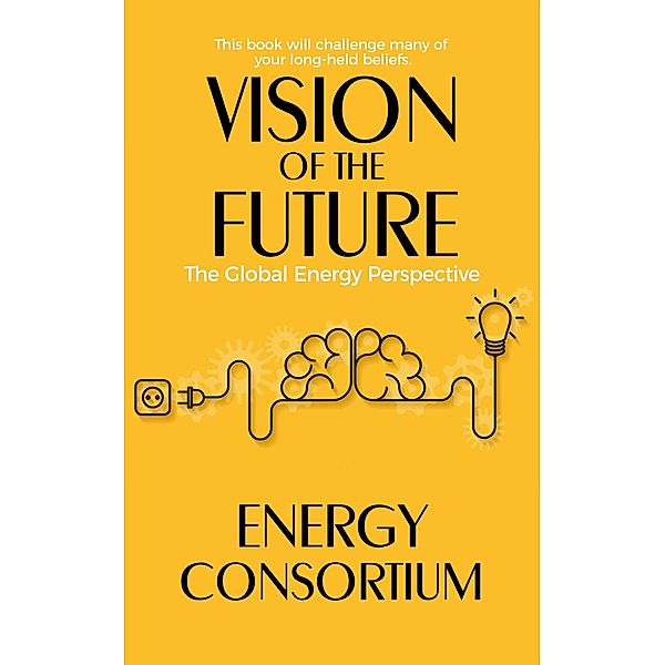 Vision of the Future: The Global Energy Perspective / Energy, Energy Consortium