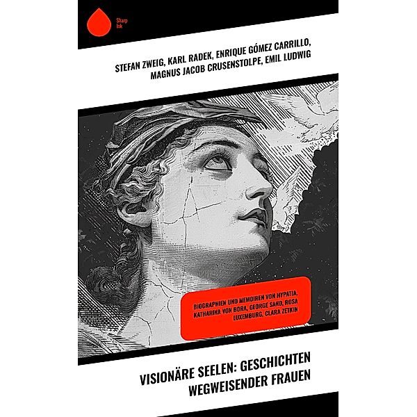 Visionäre Seelen: Geschichten wegweisender Frauen, Stefan Zweig, Louise Aston, Bertha von Suttner, Clara Zetkin, George Sand, Karl Radek, Enrique Gómez Carrillo, Magnus Jacob Crusenstolpe, Emil Ludwig, Franz Schauerte, Fritz Mauthner, Gertrude Aretz, Franz Hessel