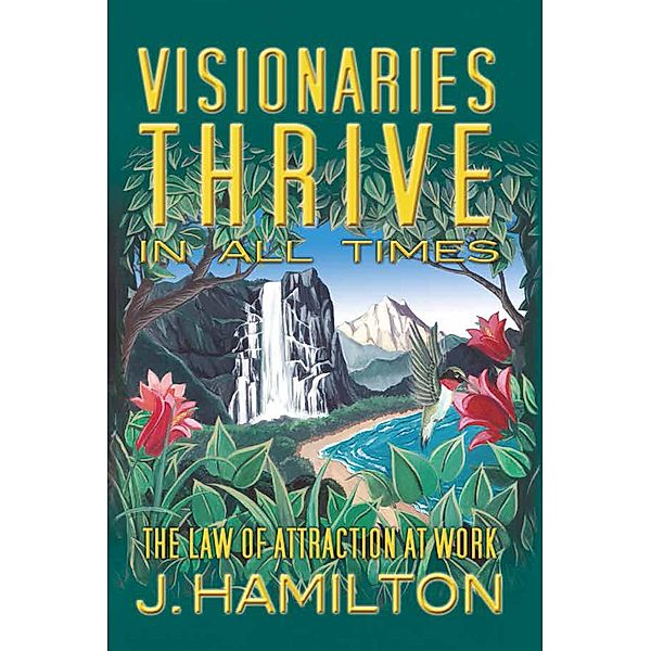 Visionaries Thrive In All Times: law of attraction at work (The Shortcuts Through Life Series, #1) / The Shortcuts Through Life Series, J. Hamilton