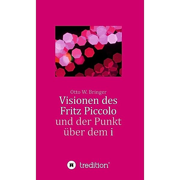Visionen des Fritz Piccolo und der Punkt über dem i, Otto W. Bringer