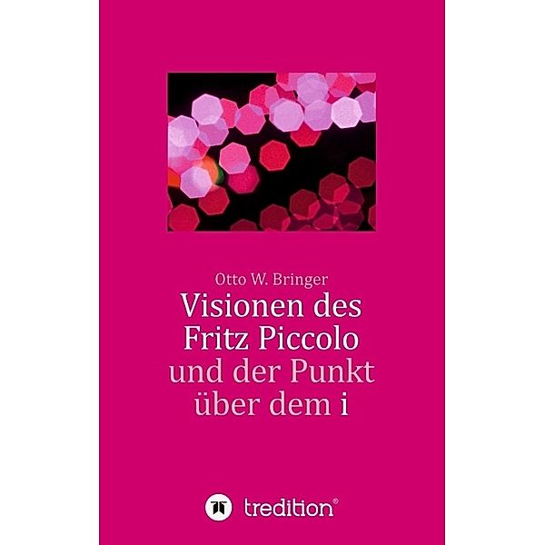 Visionen des Fritz Piccolo und der Punkt über dem i, Otto W. Bringer