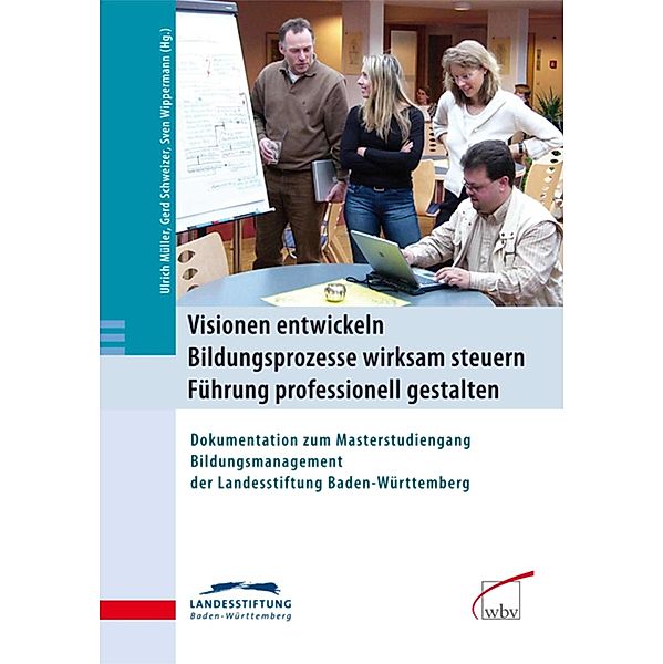 Visionen entwickeln - Bildungsprozesse wirksam steuern - Führung professionell gestalten, Ulrich Müller, Gerd Schweizer, Sven Wippermann