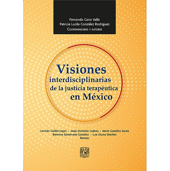 Visiones interdisciplinarias de la justicia terapéutica en México, Fernando Cano Valle, Patricia Lucila González Rodríguez