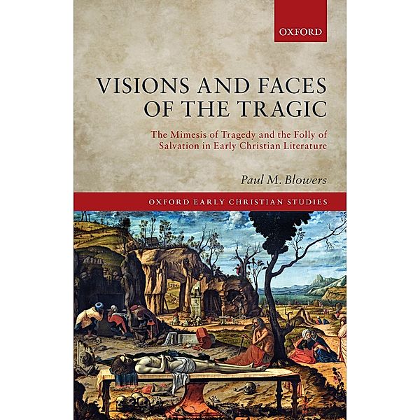 Visions and Faces of the Tragic / Oxford Early Christian Studies, Paul M. Blowers