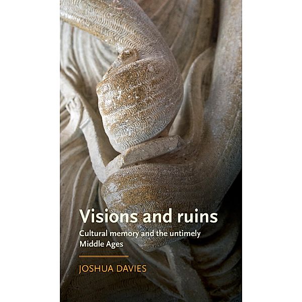 Visions and ruins / Manchester Medieval Literature and Culture, Joshua Davies