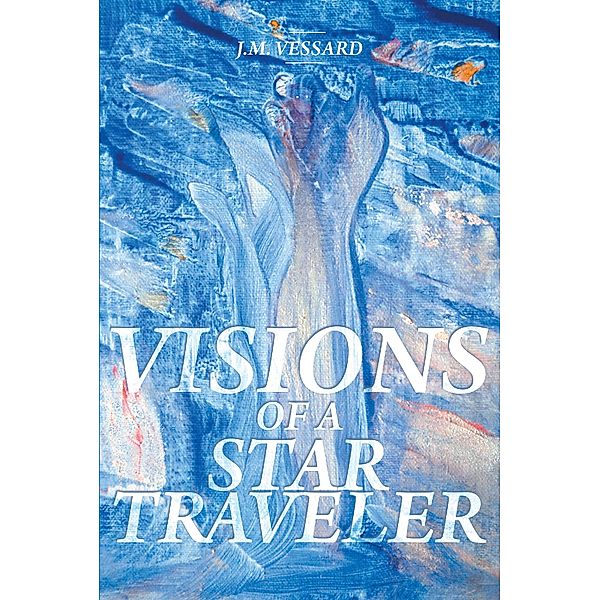 Visions of a Star Traveler, J. M. M Vessard