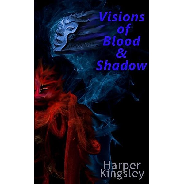 Visions of Blood & Shadow / Harper Kingsley, Harper Kingsley