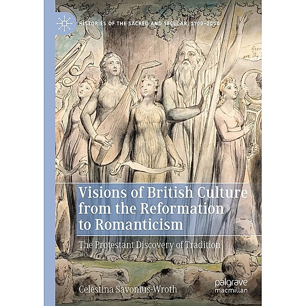 Visions of British Culture from the Reformation to Romanticism / Histories of the Sacred and Secular, 1700-2000, Celestina Savonius-Wroth
