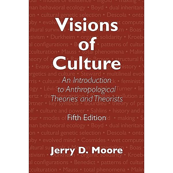 Visions of Culture: An Introduction to Anthropological Theories and Theorists, Jerry D. Moore