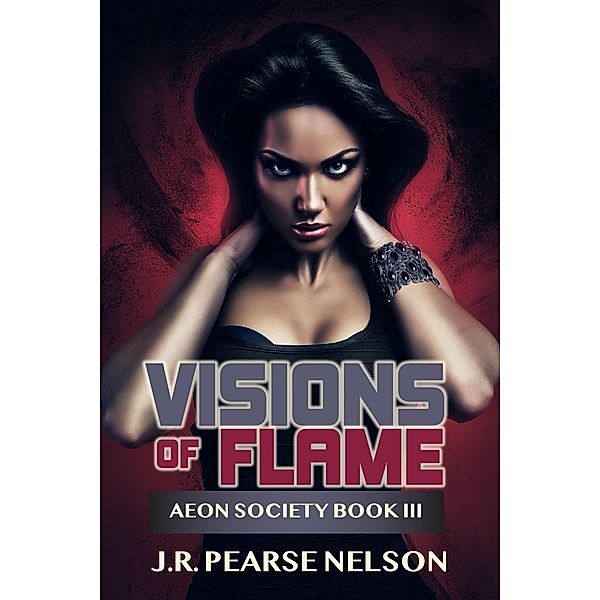 Visions of Flame (Aeon Society, #3) / Aeon Society, J. R. Pearse Nelson