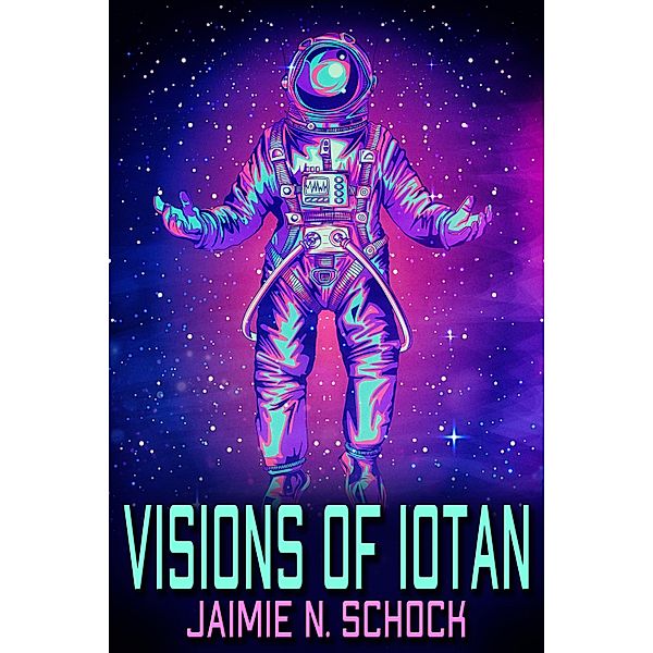 Visions of Iotan / JMS Books LLC, Jaimie N. Schock