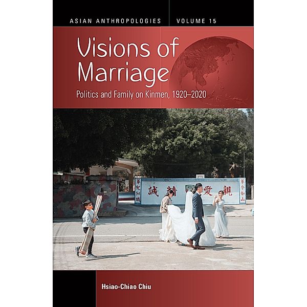 Visions of Marriage / Asian Anthropologies Bd.15, Hsiao-Chiao Chiu
